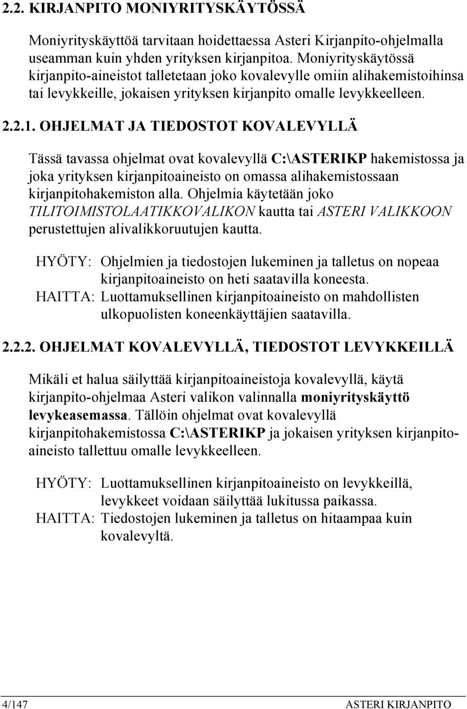 OHJELMAT JA TIEDOSTOT KOVALEVYLLÄ Tässä tavassa ohjelmat ovat kovalevyllä C:\ASTERIKP hakemistossa ja joka yrityksen kirjanpitoaineisto on omassa alihakemistossaan kirjanpitohakemiston alla.