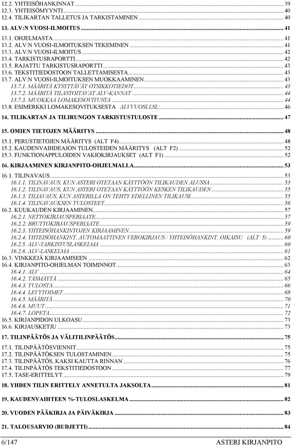 .. 43 13.7.1. MÄÄRITÄ KYSYTTÄVÄT OTSIKKOTIEDOT... 43 13.7.2. MÄÄRITÄ TILASTOITAVAT ALV-KANNAT... 44 13.7.3. MUOKKAA LOMAKESOVITUSTA... 44 13.8. ESIMERKKI LOMAKESOVITUKSESTA ALVVUOSI.LSL:... 46 14.