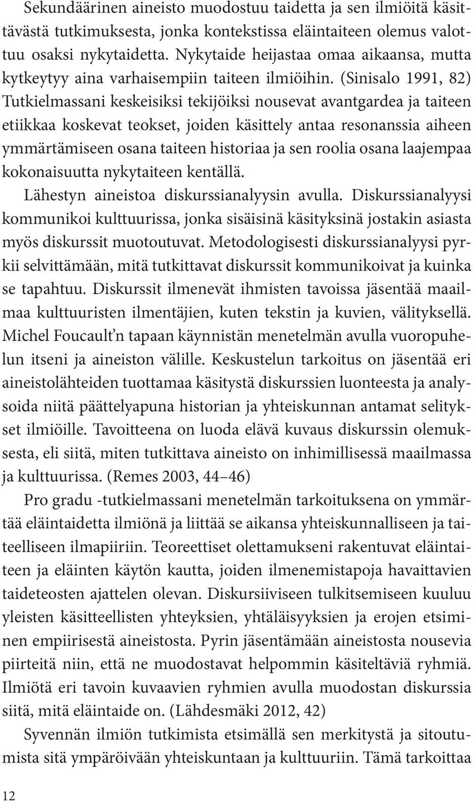 (Sinisalo 1991, 82) Tutkielmassani keskeisiksi tekijöiksi nousevat avantgardea ja taiteen etiikkaa koskevat teokset, joiden käsittely antaa resonanssia aiheen ymmärtämiseen osana taiteen historiaa ja