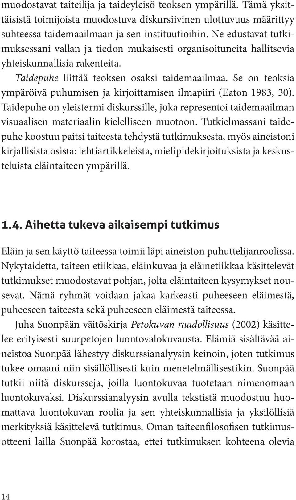 Se on teoksia ympäröivä puhumisen ja kirjoittamisen ilmapiiri (Eaton 1983, 30). Taidepuhe on yleistermi diskurssille, joka representoi taidemaailman visuaalisen materiaalin kielelliseen muotoon.