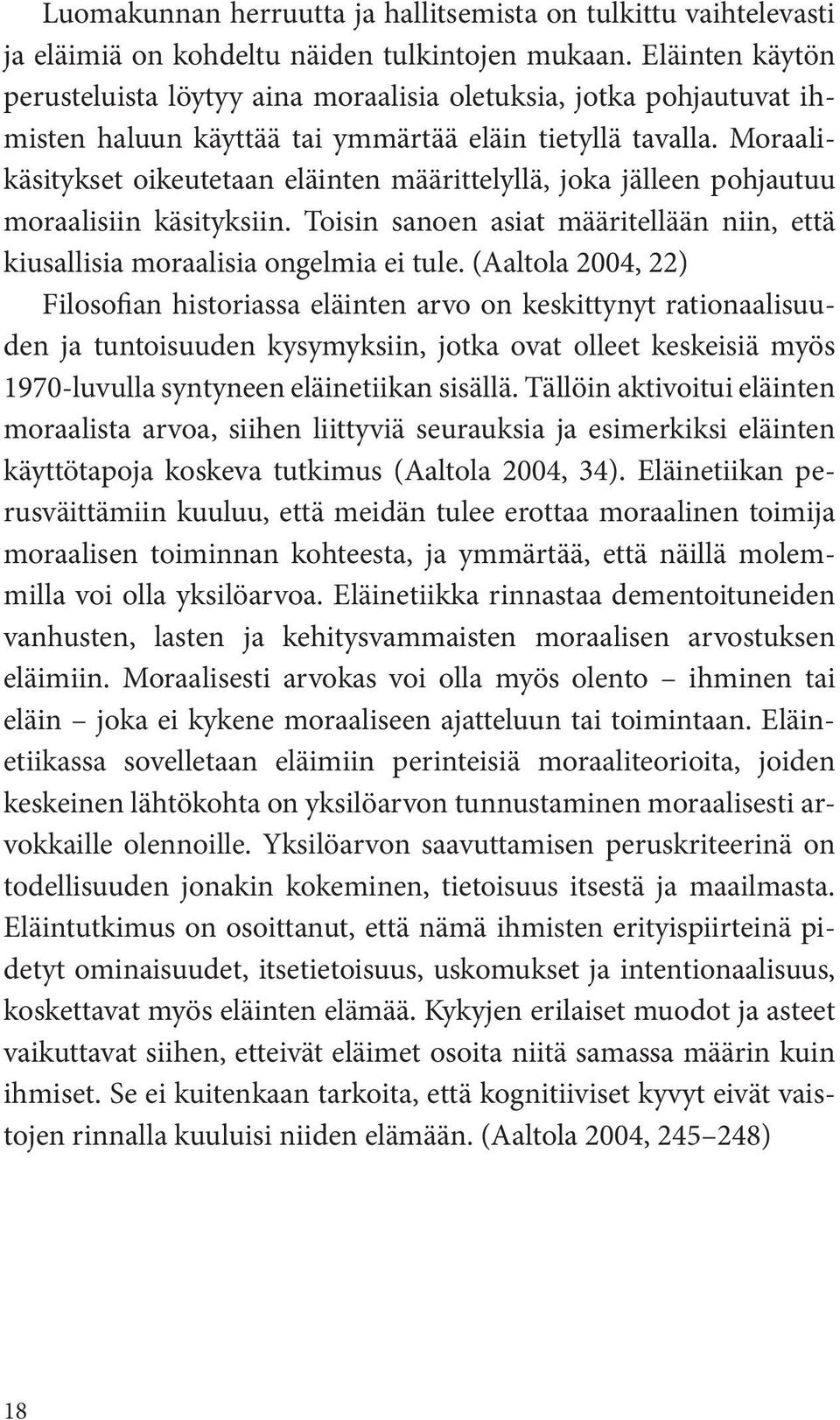 Moraalikäsitykset oikeutetaan eläinten määrittelyllä, joka jälleen pohjautuu moraalisiin käsityksiin. Toisin sanoen asiat määritellään niin, että kiusallisia moraalisia ongelmia ei tule.