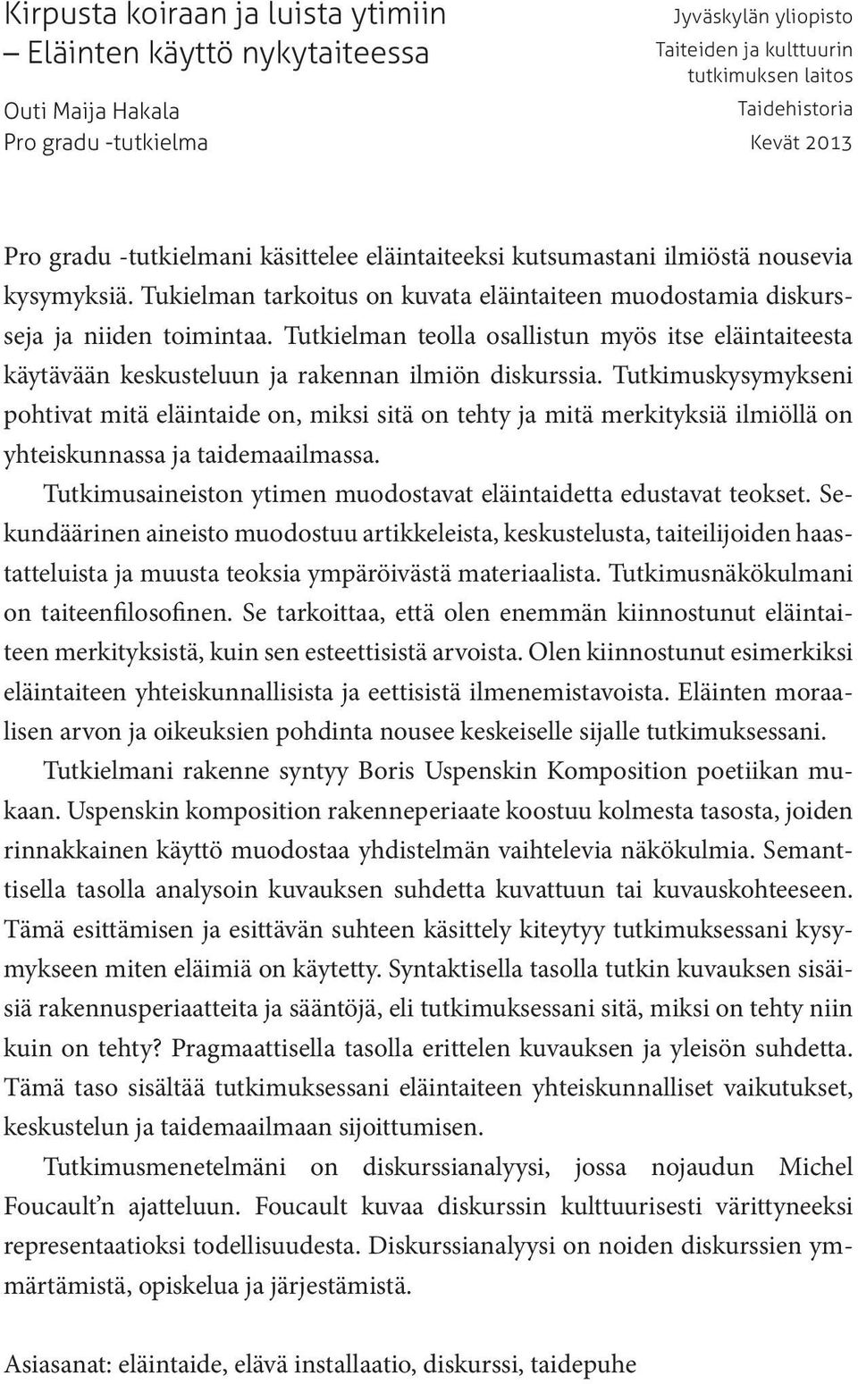 Tutkielman teolla osallistun myös itse eläintaiteesta käytävään keskusteluun ja rakennan ilmiön diskurssia.