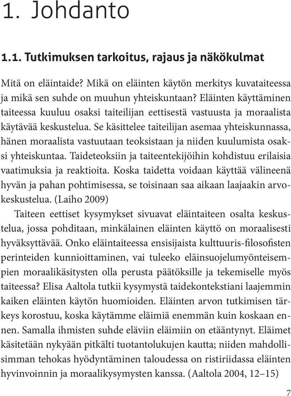 Se käsittelee taiteilijan asemaa yhteiskunnassa, hänen moraalista vastuutaan teoksistaan ja niiden kuulumista osaksi yhteiskuntaa.