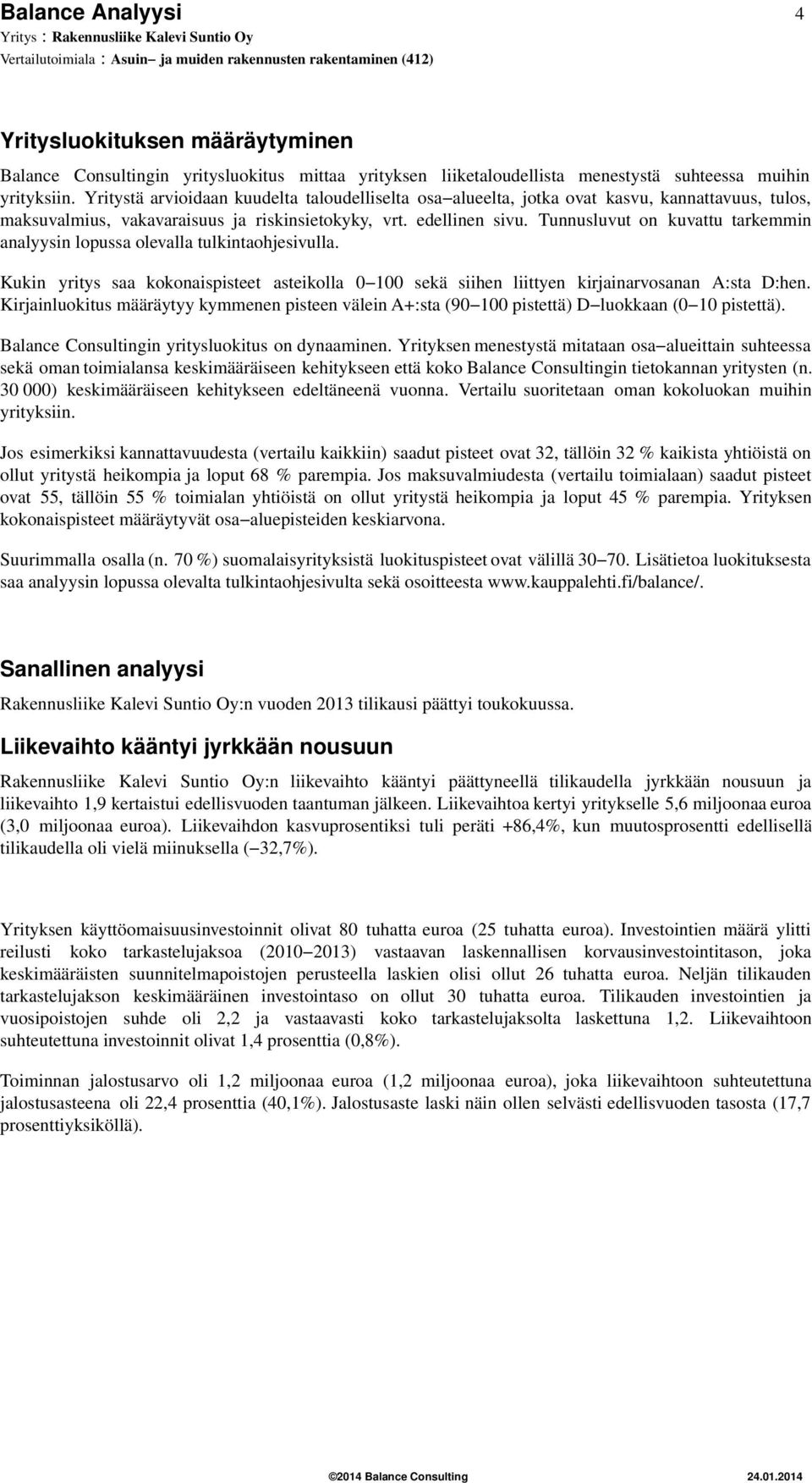 Tunnusluvut on kuvattu tarkemmin analyysin lopussa olevalla tulkintaohjesivulla. Kukin yritys saa kokonaispisteet asteikolla 1 sekä siihen liittyen kirjainarvosanan A:sta D:hen.