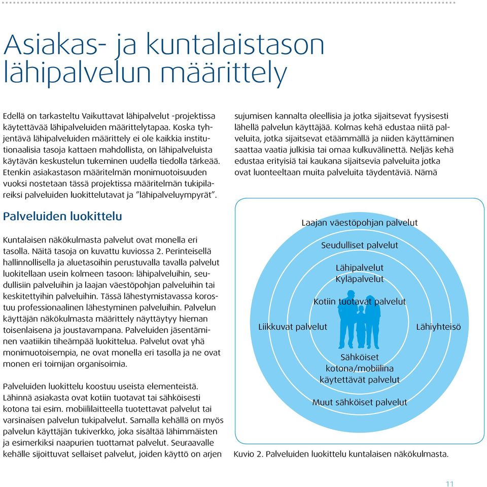 Etenkin asiakastason määritelmän monimuotoisuuden vuoksi nostetaan tässä projektissa määritelmän tukipilareiksi palveluiden luokittelutavat ja lähipalveluympyrät.