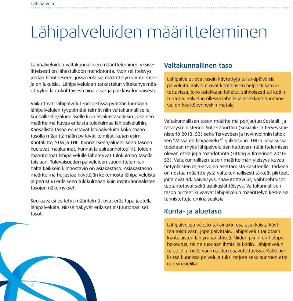 Vaikuttavat lähipalvelut -projektissa pyritään luomaan lähipalvelujen tyyppimääritelmät niin valtakunnalliselle, kunnalliselle/alueelliselle kuin asiakastasollekin.