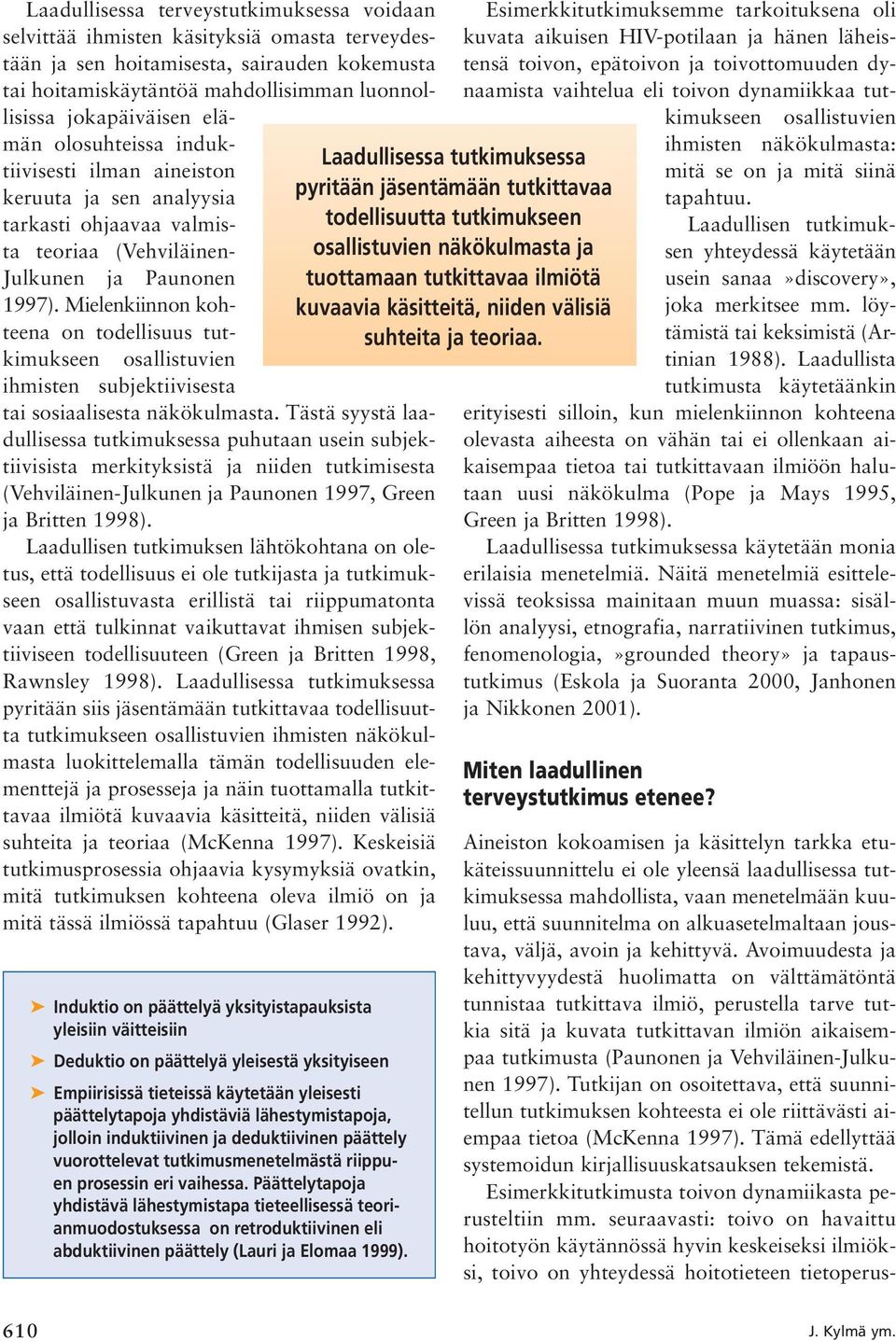 Mielenkiinnon kohteena on todellisuus tutkimukseen osallistuvien ihmisten subjektiivisesta tai sosiaalisesta näkökulmasta.