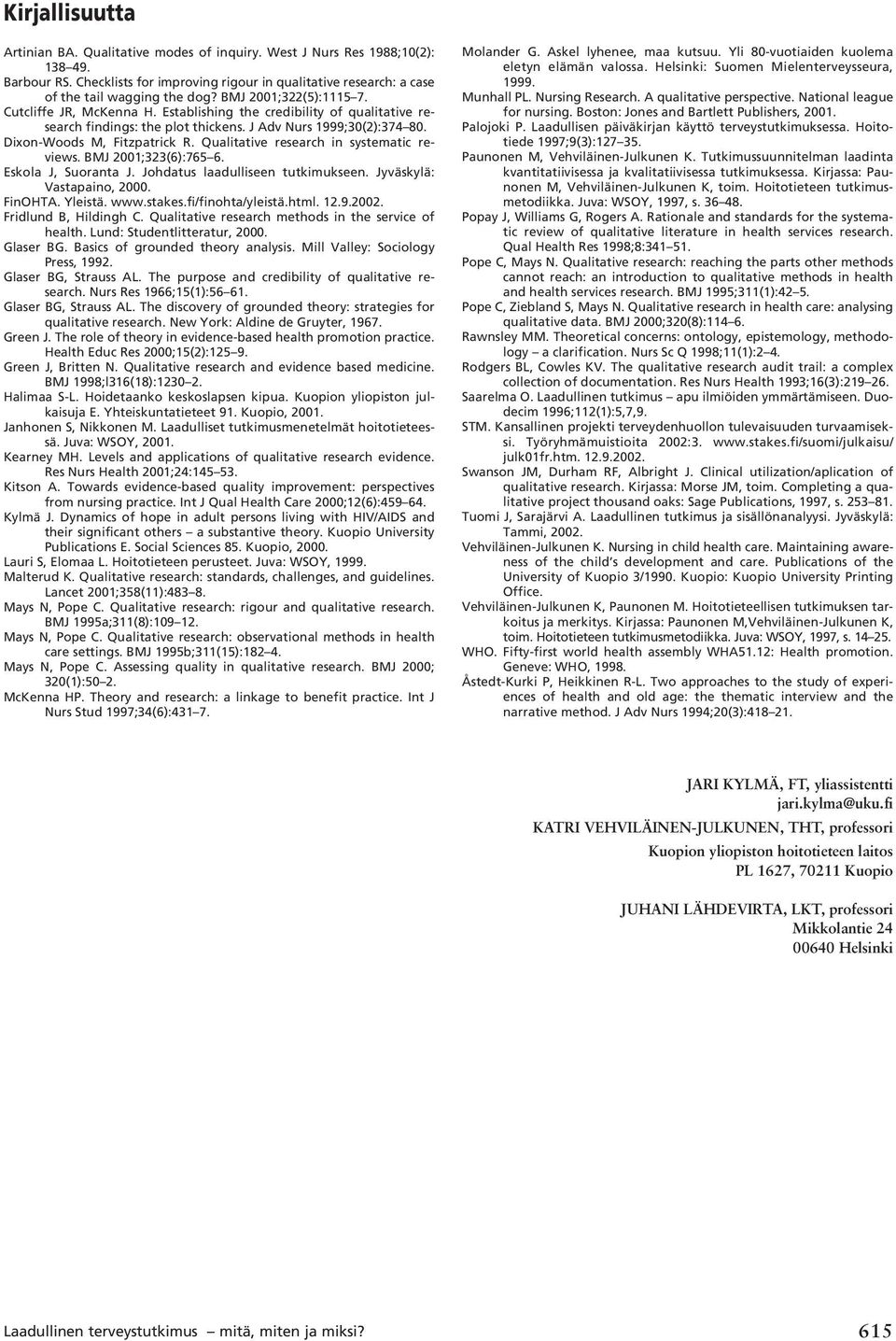 Qualitative research in systematic reviews. BMJ 2001;323(6):765 6. Eskola J, Suoranta J. Johdatus laadulliseen tutkimukseen. Jyväskylä: Vastapaino, 2000. FinOHTA. Yleistä. www.stakes.