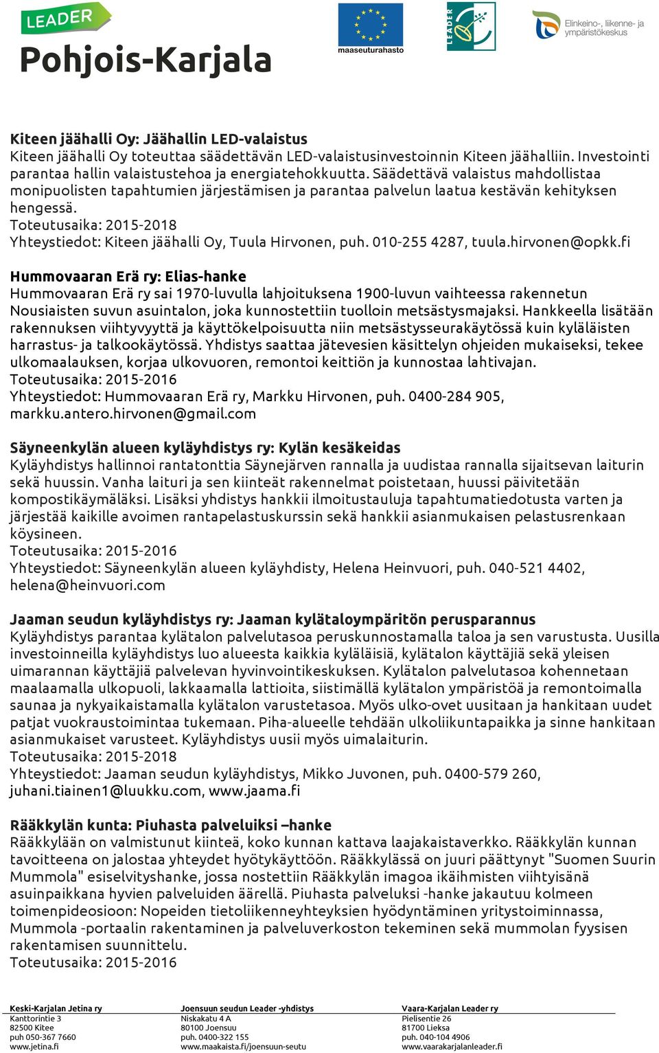 Toteutusaika: 2015-2018 Yhteystiedot: Kiteen jäähalli Oy, Tuula Hirvonen, puh. 010-255 4287, tuula.hirvonen@opkk.
