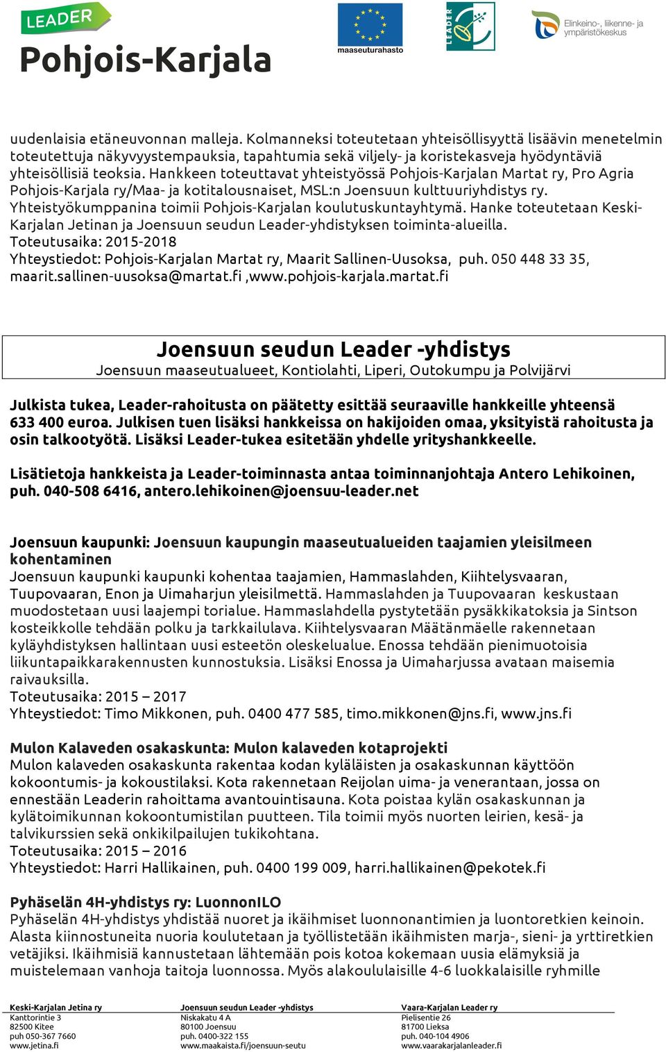 Hankkeen toteuttavat yhteistyössä Pohjois-Karjalan Martat ry, Pro Agria Pohjois-Karjala ry/maa- ja kotitalousnaiset, MSL:n Joensuun kulttuuriyhdistys ry.
