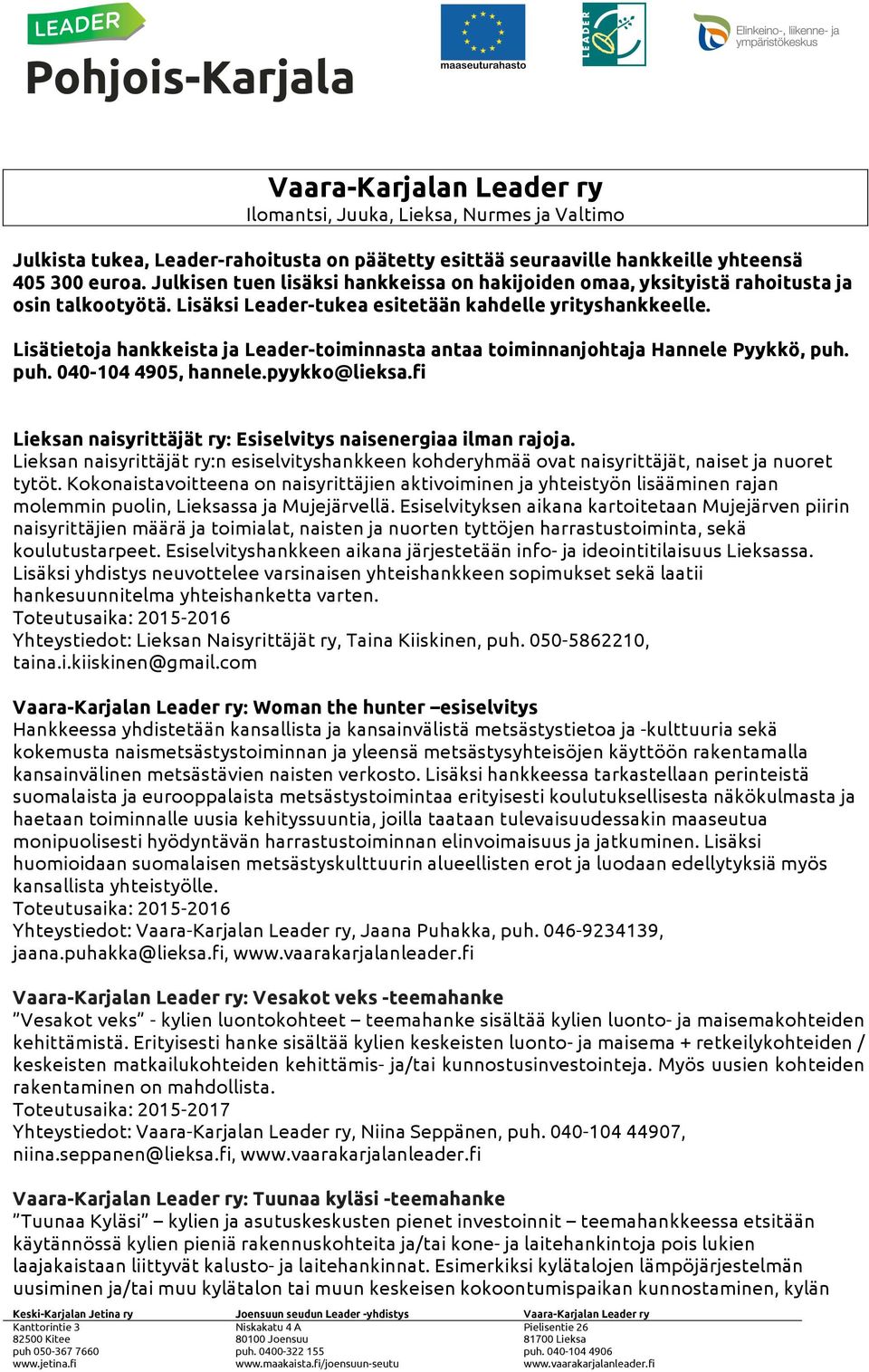 Lisätietoja hankkeista ja Leader-toiminnasta antaa toiminnanjohtaja Hannele Pyykkö, puh. puh. 040-104 4905, hannele.pyykko@lieksa.fi Lieksan naisyrittäjät ry: Esiselvitys naisenergiaa ilman rajoja.