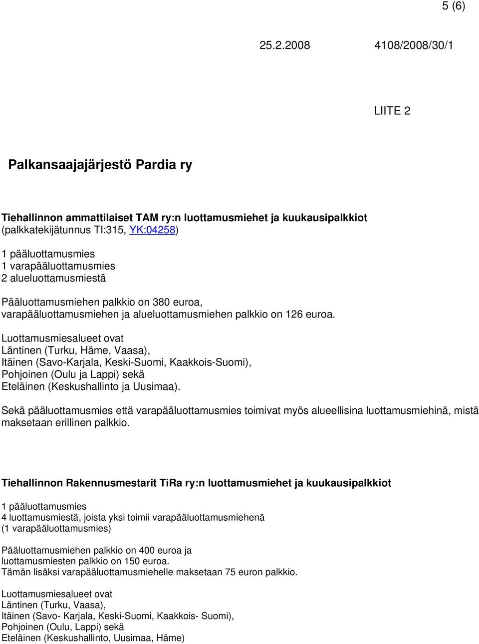 Luottamusmiesalueet ovat Läntinen (Turku, Häme, Vaasa), Itäinen (Savo-Karjala, Keski-Suomi, Kaakkois-Suomi), Pohjoinen (Oulu ja Lappi) sekä Eteläinen (Keskushallinto ja Uusimaa).