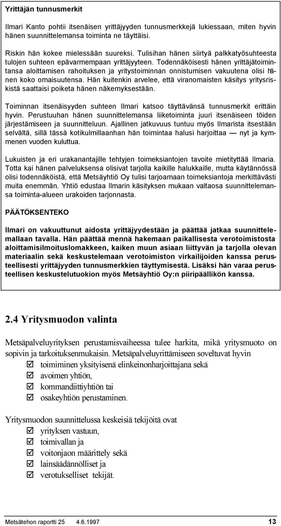 Todennäköisesti hänen yrittäjätoimintansa aloittamisen rahoituksen ja yritystoiminnan onnistumisen vakuutena olisi hänen koko omaisuutensa.