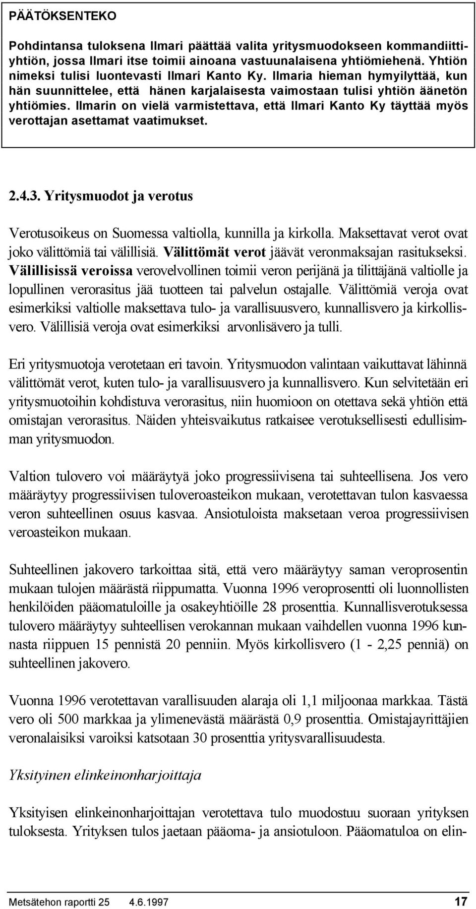 IImarin on vielä varmistettava, että Ilmari Kanto Ky täyttää myös verottajan asettamat vaatimukset. 2.4.3. Yritysmuodot ja verotus Verotusoikeus on Suomessa valtiolla, kunnilla ja kirkolla.