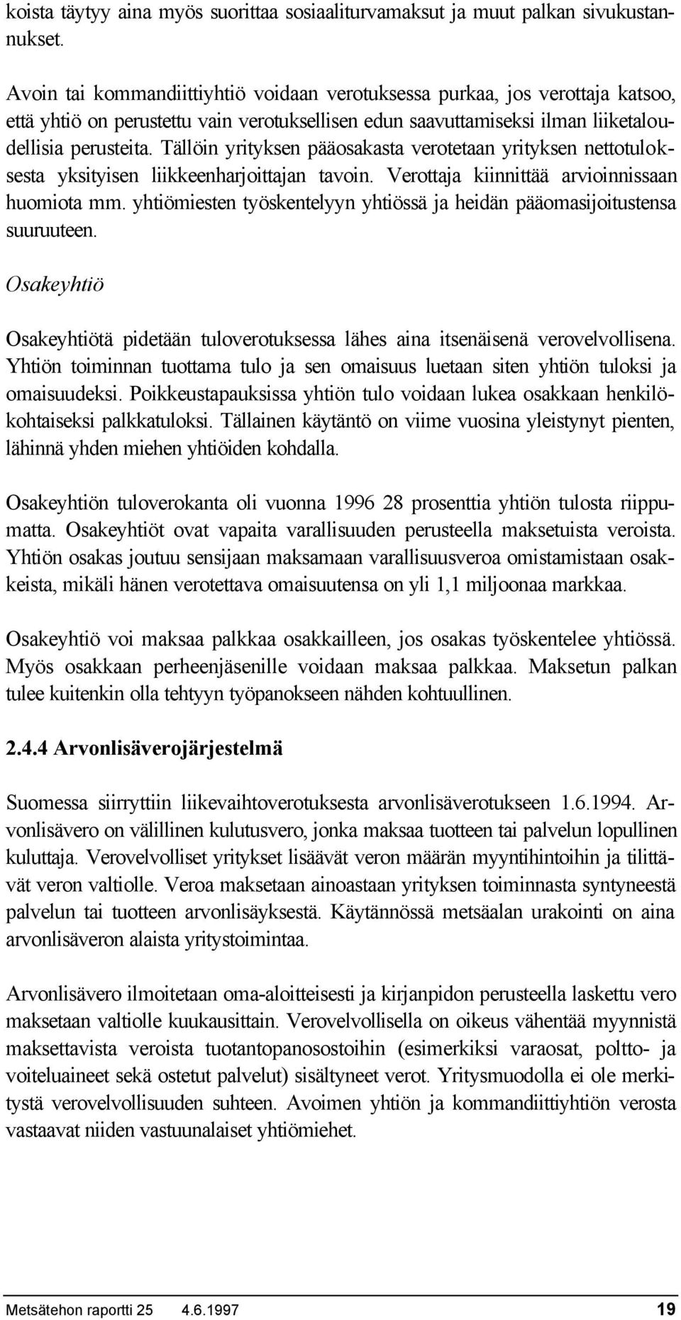 Tällöin yrityksen pääosakasta verotetaan yrityksen nettotuloksesta yksityisen liikkeenharjoittajan tavoin. Verottaja kiinnittää arvioinnissaan huomiota mm.