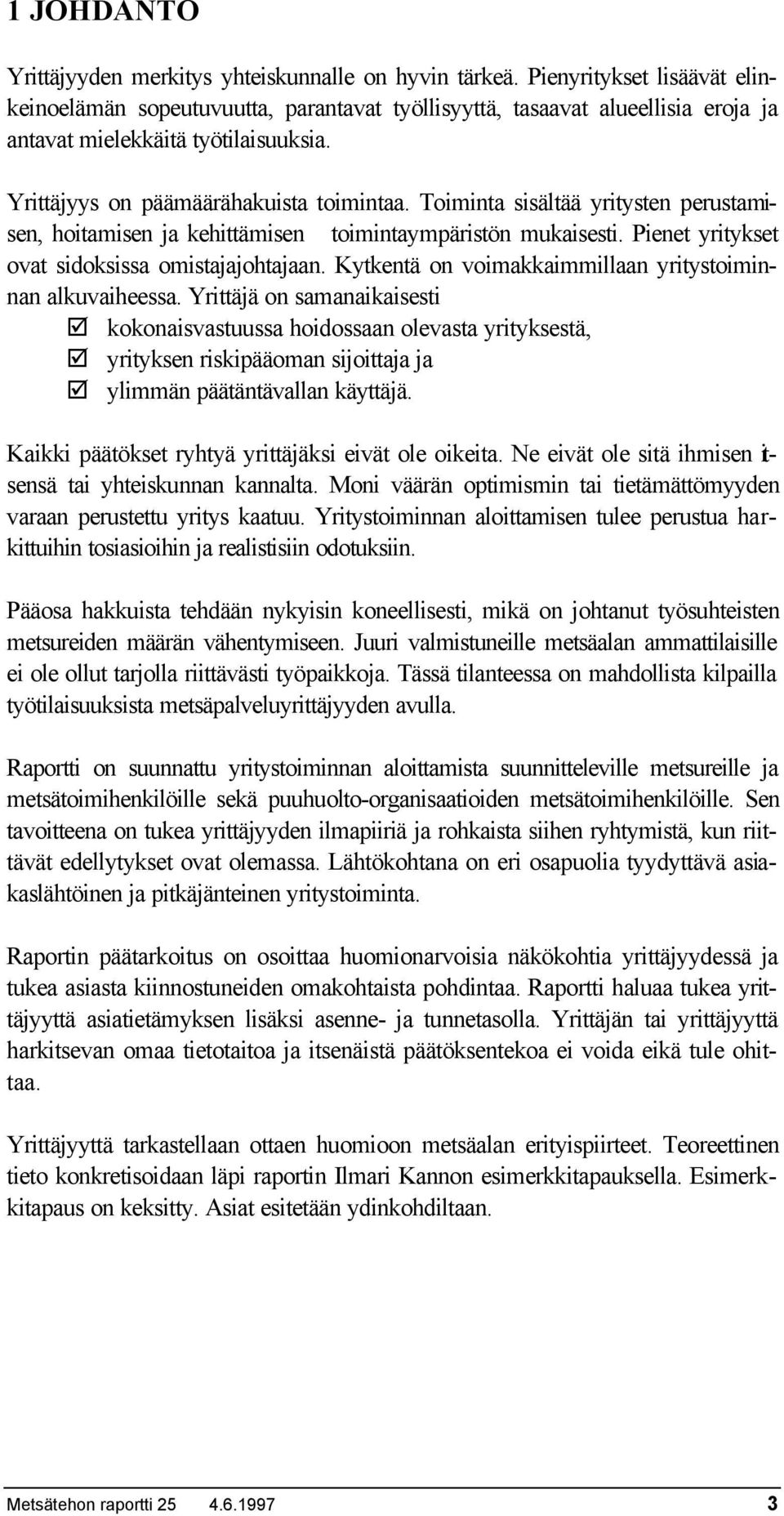 Toiminta sisältää yritysten perustamisen, hoitamisen ja kehittämisen toimintaympäristön mukaisesti. Pienet yritykset ovat sidoksissa omistajajohtajaan.