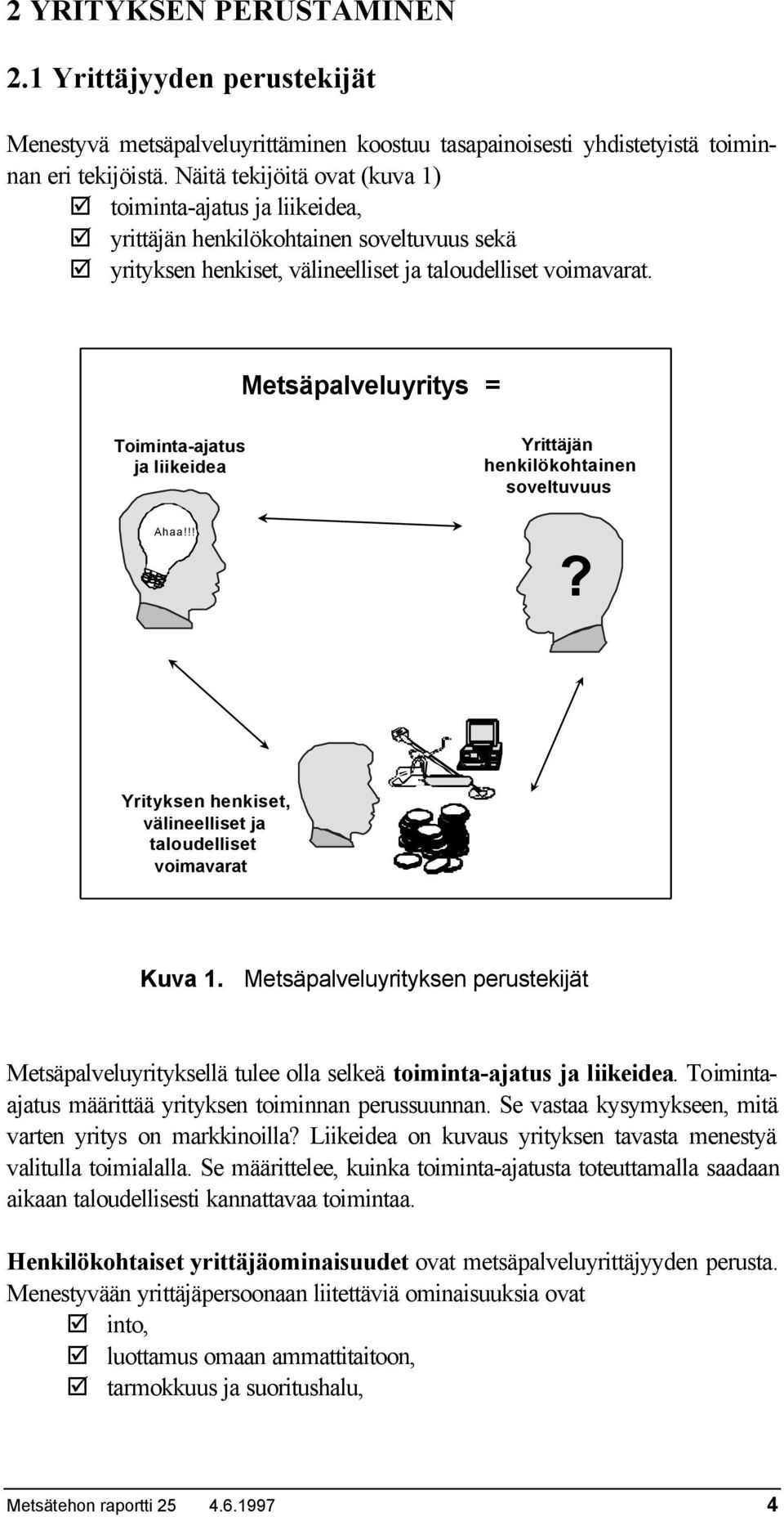 Metsäpalveluyritys = Toiminta-ajatus ja liikeidea Yrittäjän henkilökohtainen soveltuvuus Ahaa!!!? Yrityksen henkiset, välineelliset ja taloudelliset voimavarat Kuva 1.