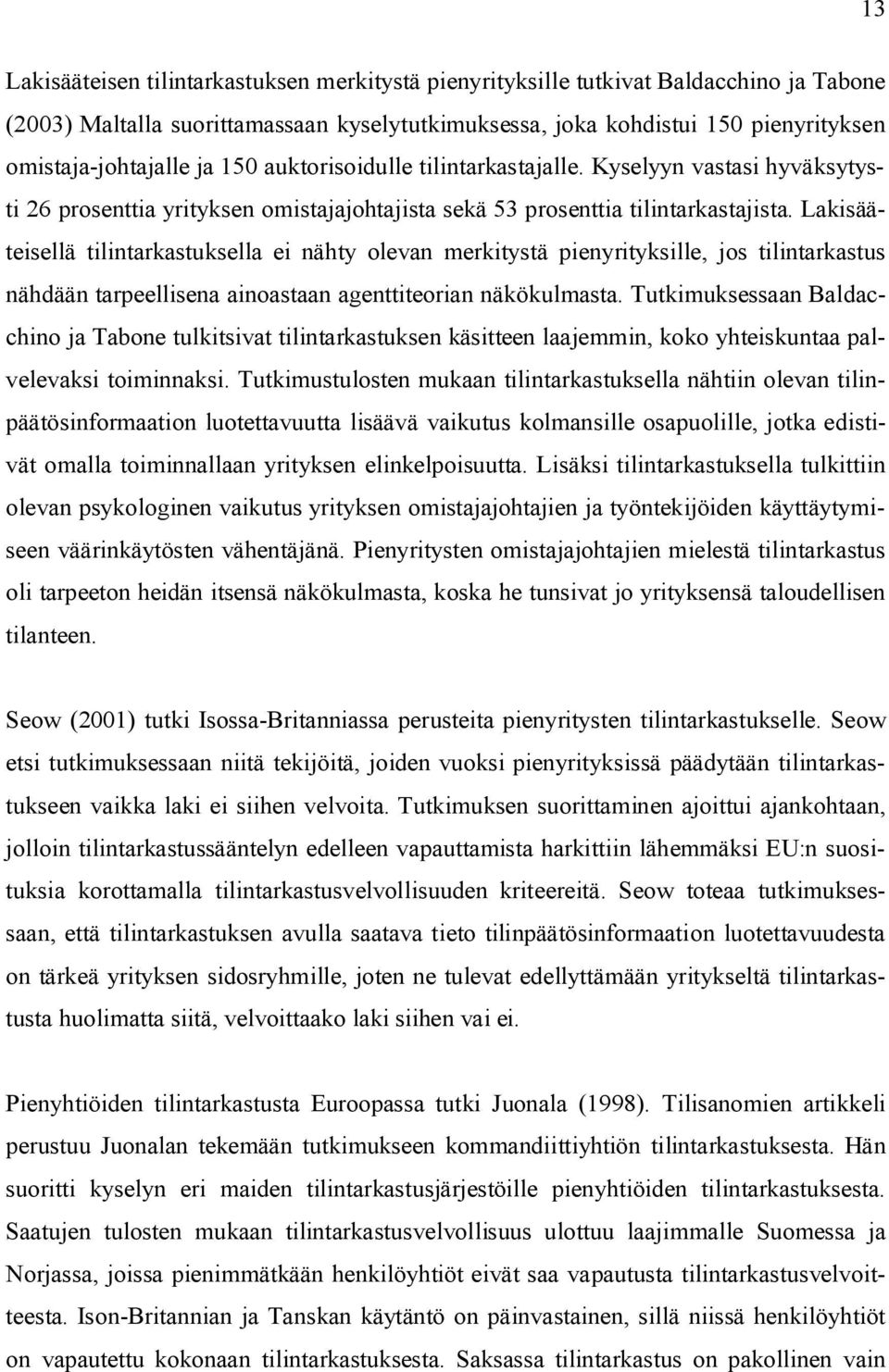 Lakisääteisellä tilintarkastuksella ei nähty olevan merkitystä pienyrityksille, jos tilintarkastus nähdään tarpeellisena ainoastaan agenttiteorian näkökulmasta.