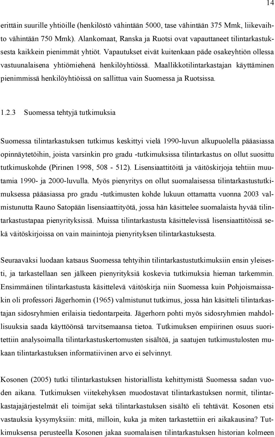 Maallikkotilintarkastajan käyttäminen pienimmissä henkilöyhtiöissä on sallittua vain Suomessa ja Ruotsissa. 1.2.