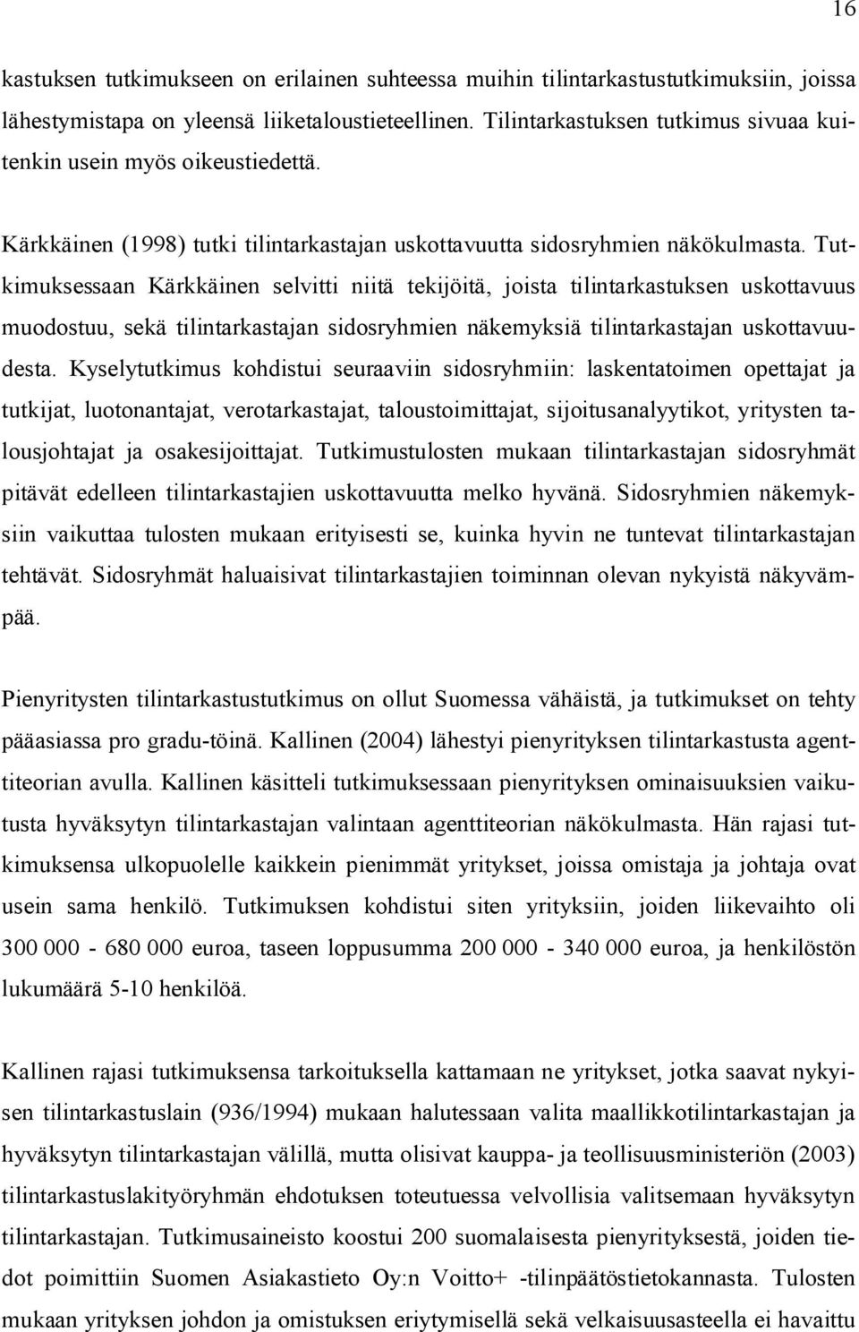 Tutkimuksessaan Kärkkäinen selvitti niitä tekijöitä, joista tilintarkastuksen uskottavuus muodostuu, sekä tilintarkastajan sidosryhmien näkemyksiä tilintarkastajan uskottavuudesta.