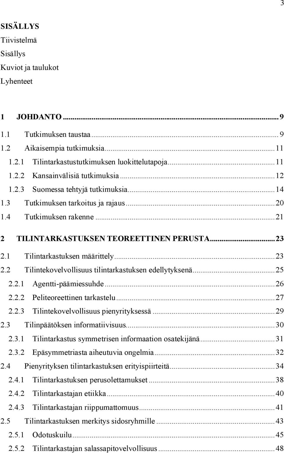 1 Tilintarkastuksen määrittely...23 2.2 Tilintekovelvollisuus tilintarkastuksen edellytyksenä...25 2.2.1 Agentti päämiessuhde...26 2.2.2 Peliteoreettinen tarkastelu...27 2.2.3 Tilintekovelvollisuus pienyrityksessä.