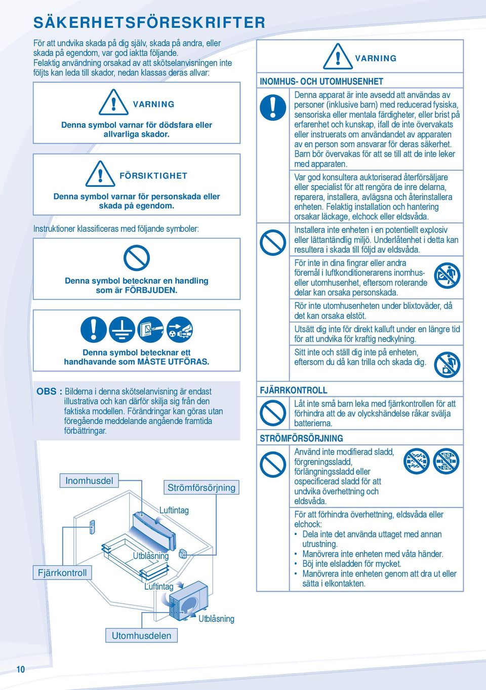 FÖRSIKTIGHET Denna symbol varnar för personskada eller skada på egendom. Instruktioner klassificeras med följande symboler: Denna symbol betecknar en handling som är FÖRBJUDEN.