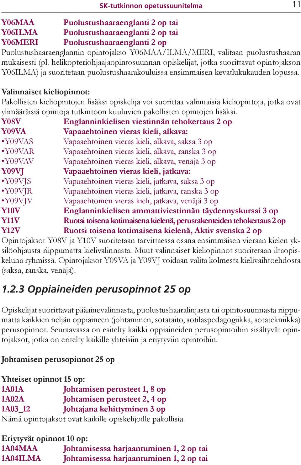 helikopteriohjaajaopintosuunnan opiskelijat, jotka suorittavat opintojakson Y06ILMA) ja suoritetaan puolustushaarakouluissa ensimmäisen kevätlukukauden lopussa.