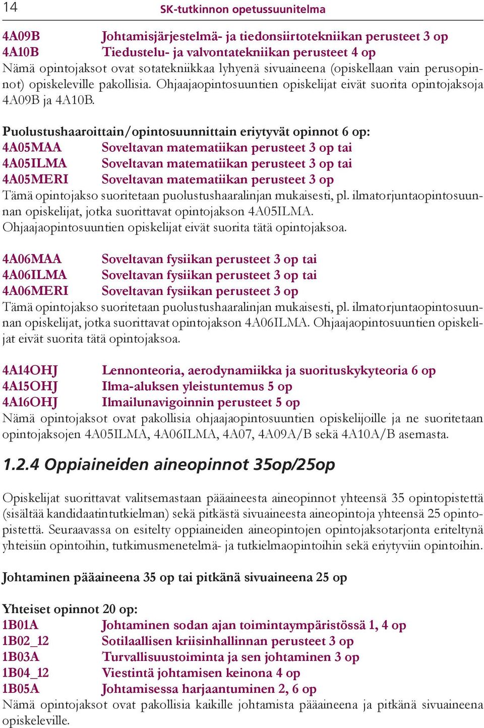 Puolustushaaroittain/opintosuunnittain eriytyvät opinnot 6 op: 4A05MAA Soveltavan matematiikan perusteet 3 op tai 4A05ILMA Soveltavan matematiikan perusteet 3 op tai 4A05MERI Soveltavan matematiikan