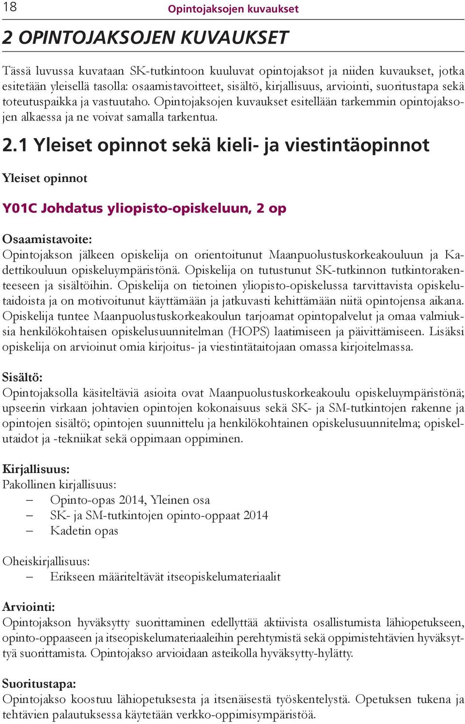 1 Yleiset opinnot sekä kieli- ja viestintäopinnot Yleiset opinnot Y01C Johdatus yliopisto-opiskeluun, 2 op Opintojakson jälkeen opiskelija on orientoitunut Maanpuolustuskorkeakouluun ja