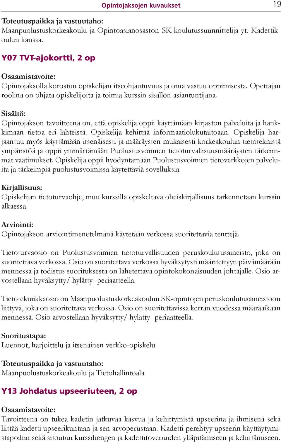 Opintojakson tavoitteena on, että opiskelija oppii käyttämään kirjaston palveluita ja hankkimaan tietoa eri lähteistä. Opiskelija kehittää informaatiolukutaitoaan.