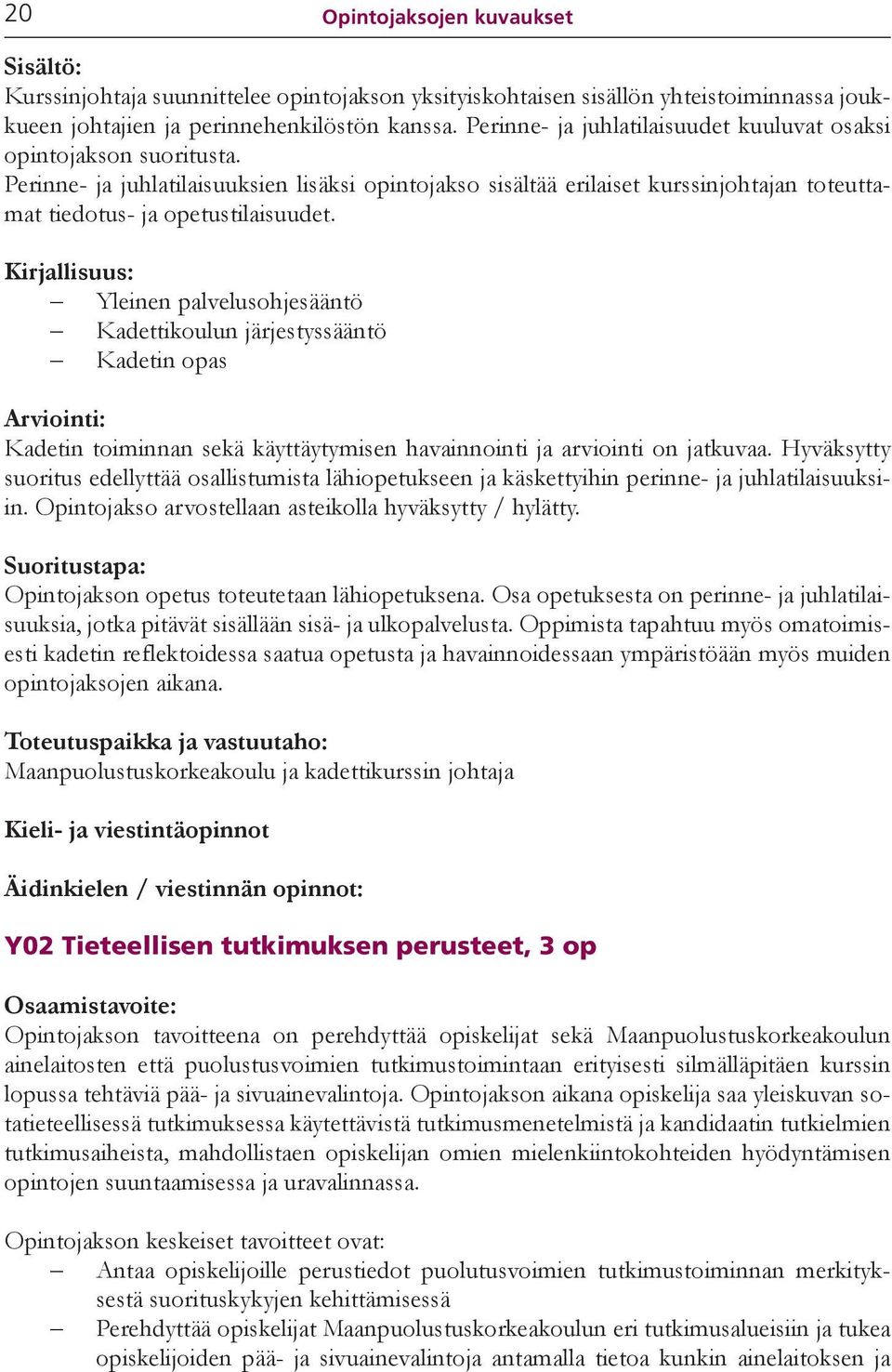 Yleinen palvelusohjesääntö Kadettikoulun järjestyssääntö Kadetin opas Kadetin toiminnan sekä käyttäytymisen havainnointi ja arviointi on jatkuvaa.