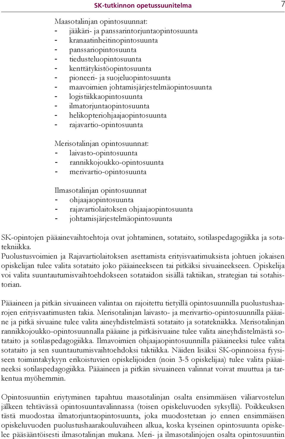 rajavartio-opintosuunta Merisotalinjan opintosuunnat: - laivasto-opintosuunta - rannikkojoukko-opintosuunta - merivartio-opintosuunta Ilmasotalinjan opintosuunnat - ohjaajaopintosuunta -