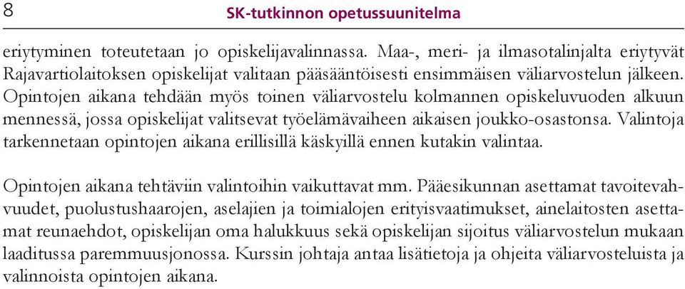 Opintojen aikana tehdään myös toinen väliarvostelu kolmannen opiskeluvuoden alkuun mennessä, jossa opiskelijat valitsevat työelämävaiheen aikaisen joukko-osastonsa.