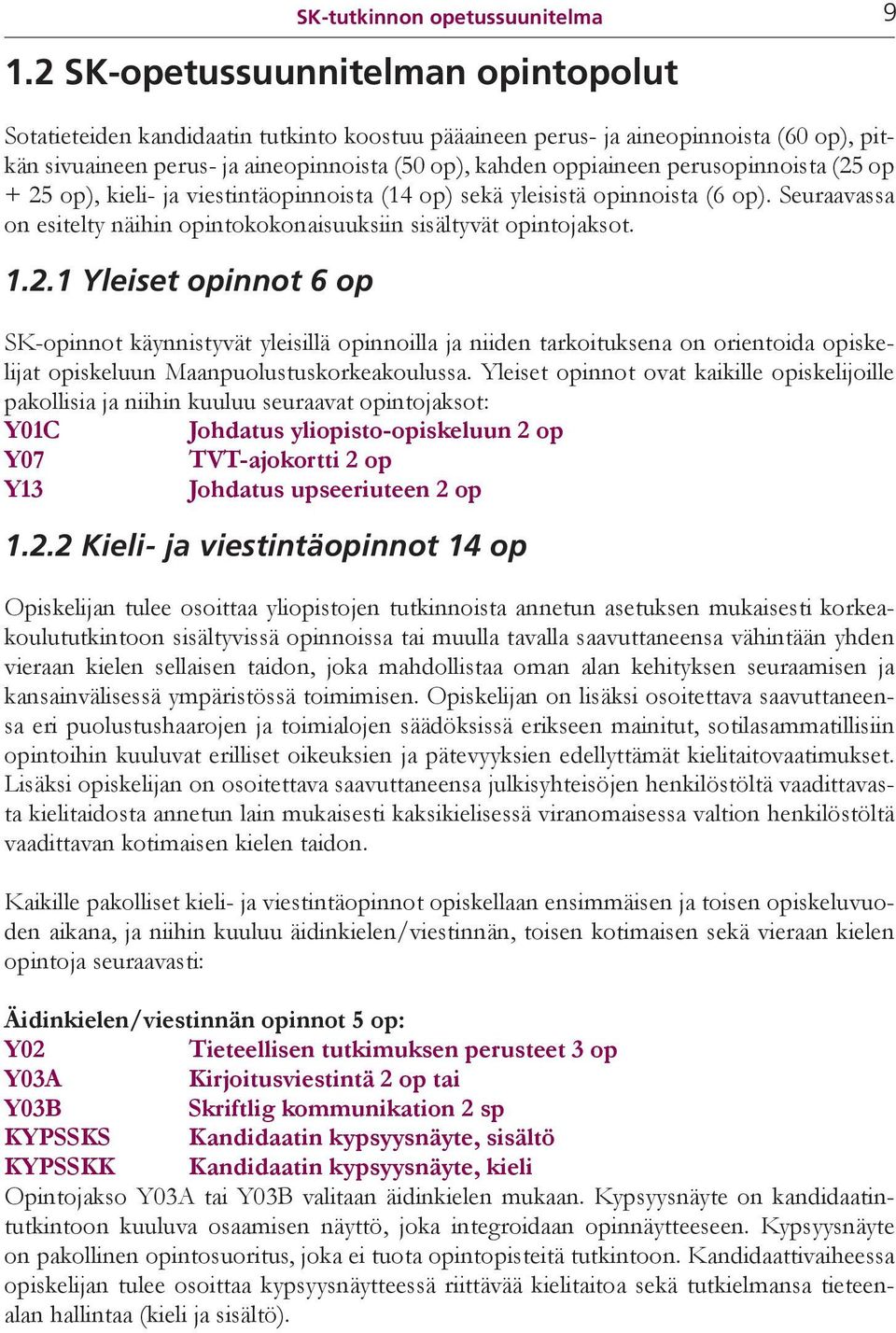 perusopinnoista (25 op + 25 op), kieli- ja viestintäopinnoista (14 op) sekä yleisistä opinnoista (6 op). Seuraavassa on esitelty näihin opintokokonaisuuksiin sisältyvät opintojaksot. 1.2.1 Yleiset opinnot 6 op SK-opinnot käynnistyvät yleisillä opinnoilla ja niiden tarkoituksena on orientoida opiskelijat opiskeluun Maanpuolustuskorkeakoulussa.