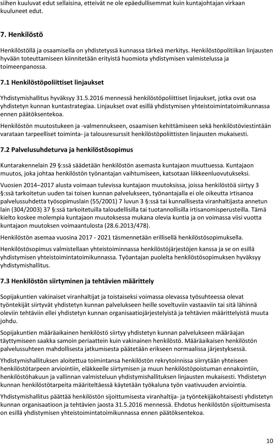 5.2016 mennessä henkilöstöpoliittiset linjaukset, jotka ovat osa yhdistetyn kunnan kuntastrategiaa. Linjaukset ovat esillä yhdistymisen yhteistoimintatoimikunnassa ennen päätöksentekoa.