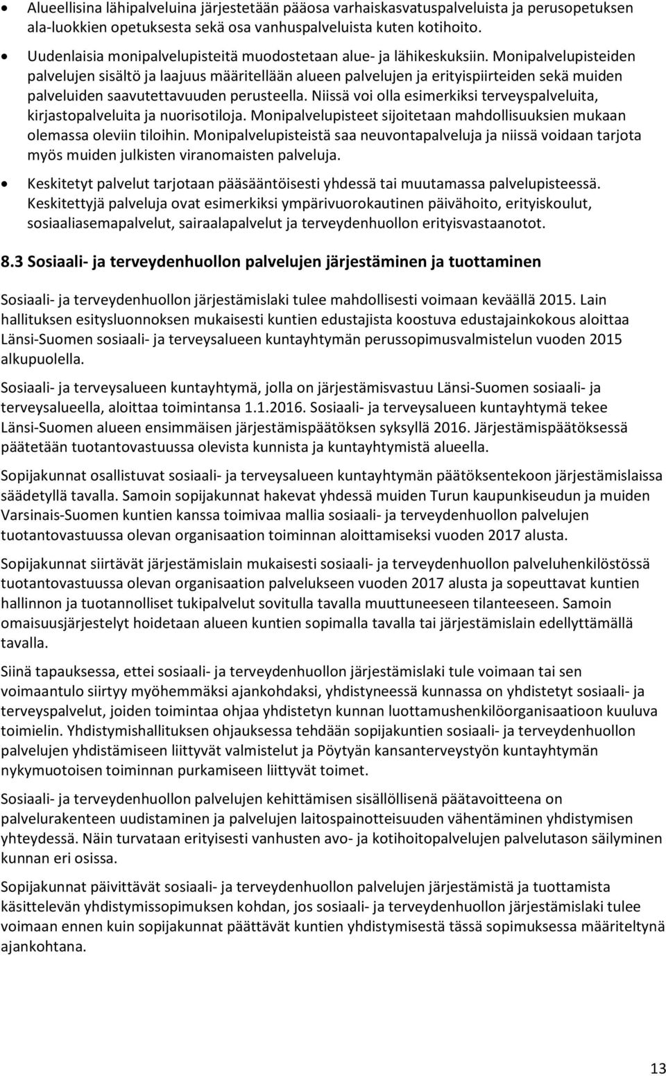 Monipalvelupisteiden palvelujen sisältö ja laajuus määritellään alueen palvelujen ja erityispiirteiden sekä muiden palveluiden saavutettavuuden perusteella.