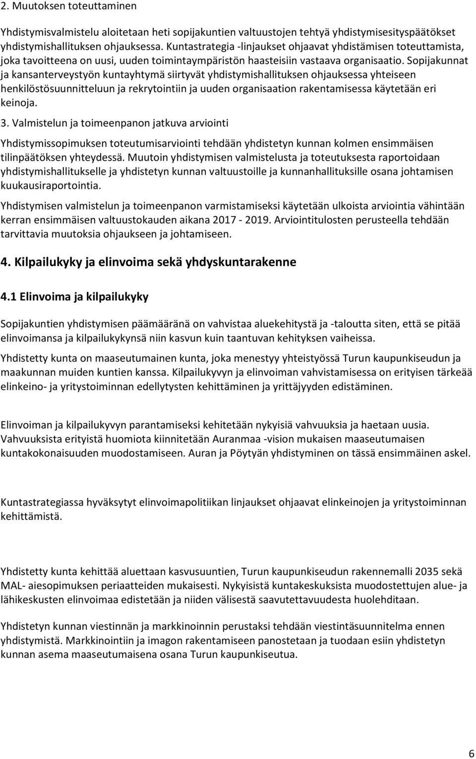 Sopijakunnat ja kansanterveystyön kuntayhtymä siirtyvät yhdistymishallituksen ohjauksessa yhteiseen henkilöstösuunnitteluun ja rekrytointiin ja uuden organisaation rakentamisessa käytetään eri