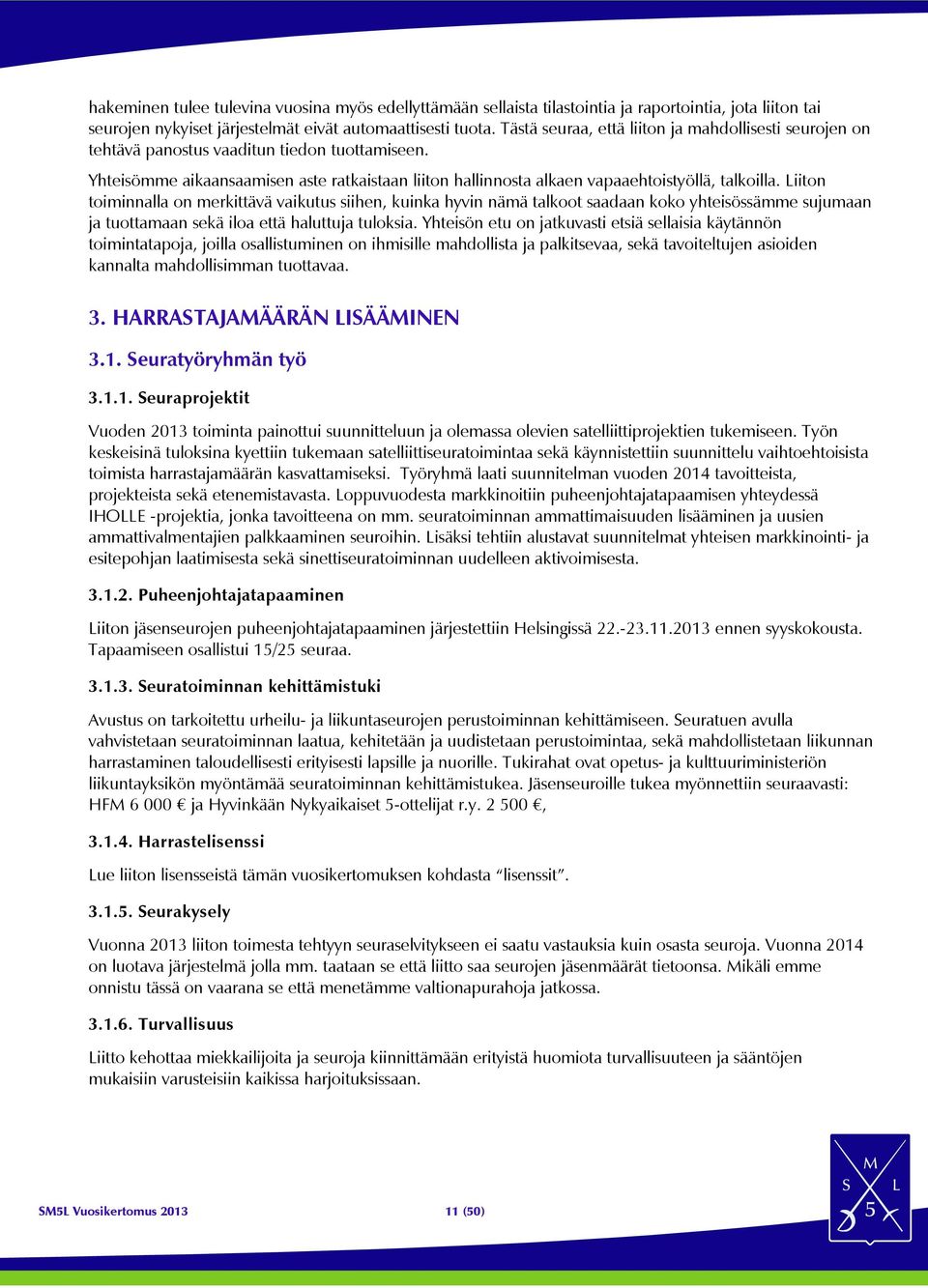 Liiton toiminnalla on merkittävä vaikutus siihen, kuinka hyvin nämä talkoot saadaan koko yhteisössämme sujumaan ja tuottamaan sekä iloa että haluttuja tuloksia.