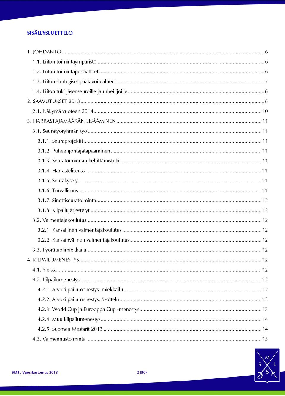 .. 11 3.1.3. Seuratoiminnan kehittämistuki... 11 3.1.4. Harrastelisenssi... 11 3.1.5. Seurakysely... 11 3.1.6. Turvallisuus... 11 3.1.7. Sinettiseuratoiminta... 12 3.1.8. Kilpailujärjestelyt... 12 3.2. Valmentajakoulutus.