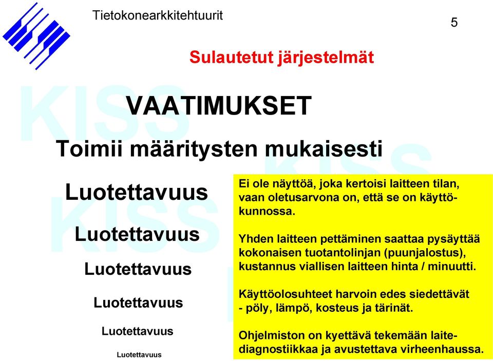 Yhden laitteen pettäminen saattaa pysäyttää kokonaisen tuotantolinjan (puunjalostus), kustannus viallisen laitteen hinta / minuutti.