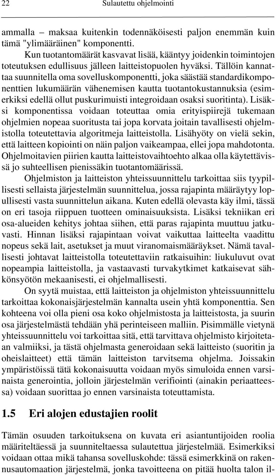 Tällöin kannattaa suunnitella oma sovelluskomponentti, joka säästää standardikomponenttien lukumäärän vähenemisen kautta tuotantokustannuksia (esimerkiksi edellä ollut puskurimuisti integroidaan