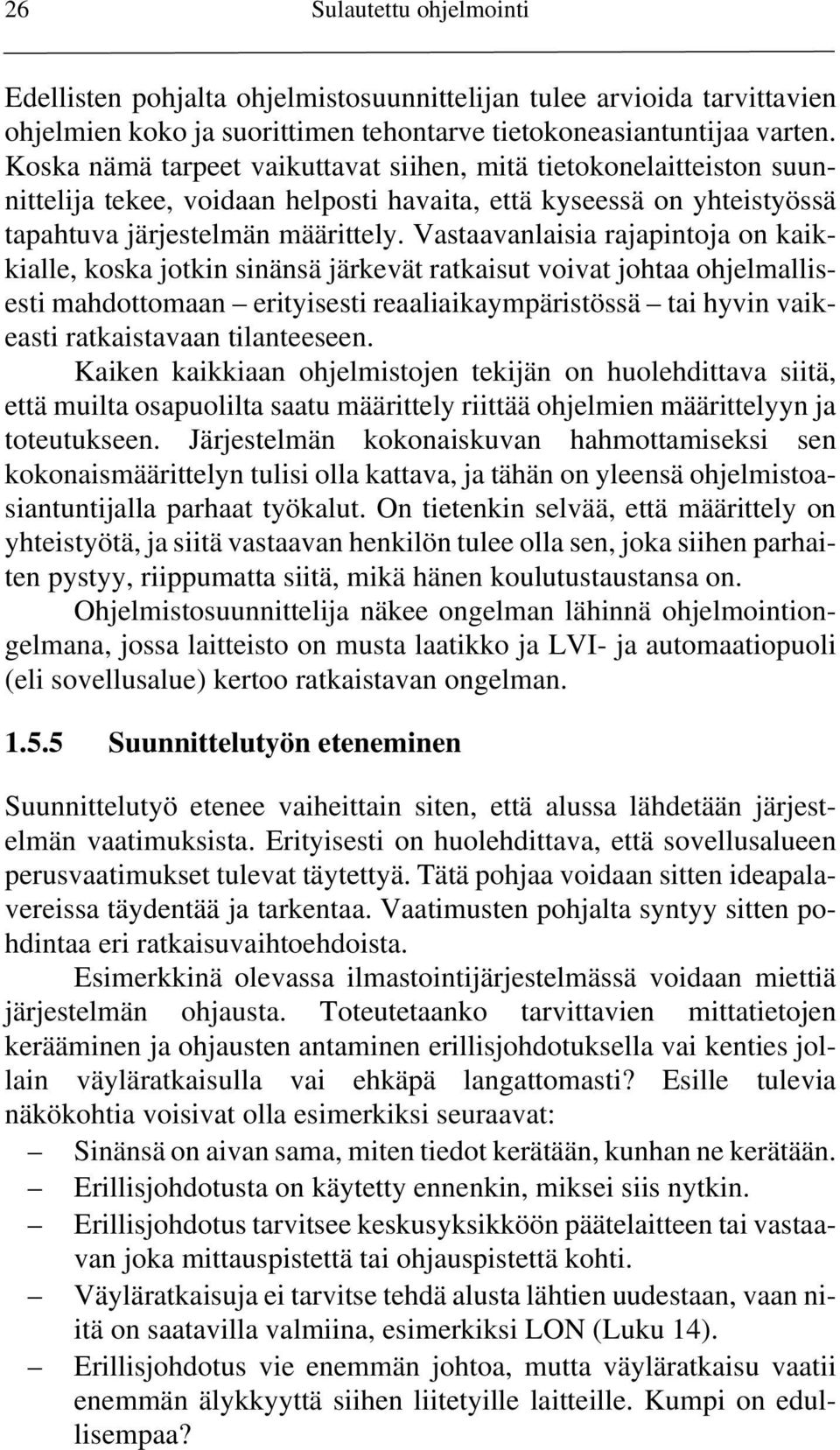 Vastaavanlaisia rajapintoja on kaikkialle, koska jotkin sinänsä järkevät ratkaisut voivat johtaa ohjelmallisesti mahdottomaan erityisesti reaaliaikaympäristössä tai hyvin vaikeasti ratkaistavaan