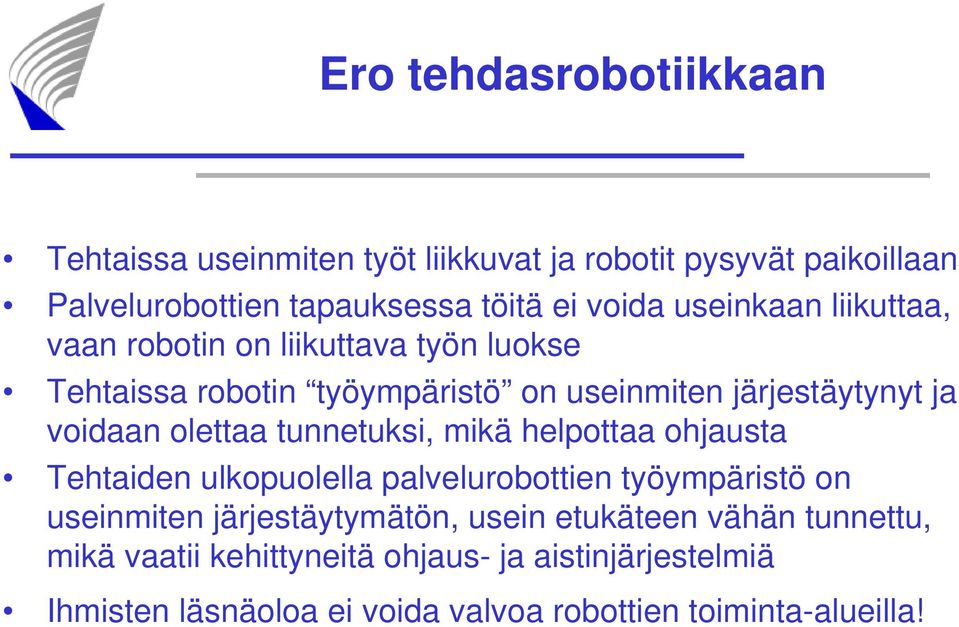 olettaa tunnetuksi, mikä helpottaa ohjausta Tehtaiden ulkopuolella palvelurobottien työympäristö on useinmiten järjestäytymätön, usein