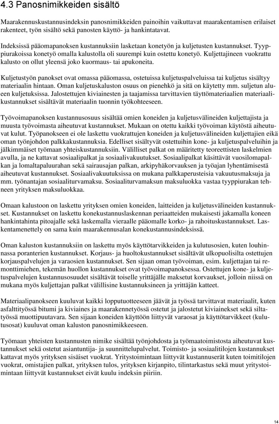 Kuljettajineen vuokrattu kalusto on ollut yleensä joko kuormaus- tai apukoneita. Kuljetustyön panokset ovat omassa pääomassa, ostetuissa kuljetuspalveluissa tai kuljetus sisältyy materiaalin hintaan.