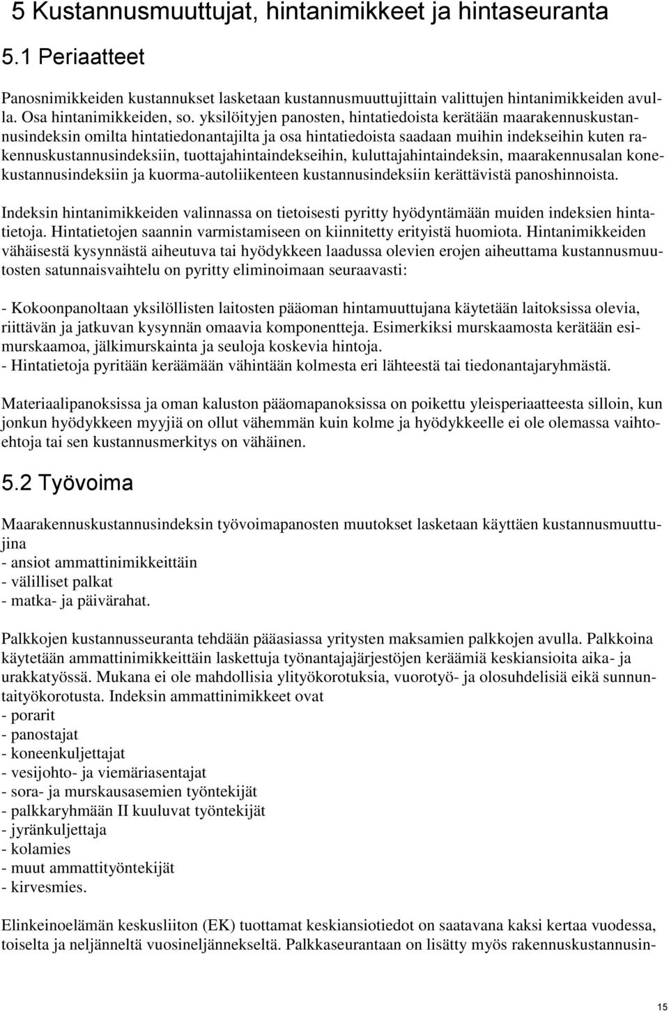 tuottajahintaindekseihin, kuluttajahintaindeksin, maarakennusalan konekustannusindeksiin ja kuorma-autoliikenteen kustannusindeksiin kerättävistä panoshinnoista.