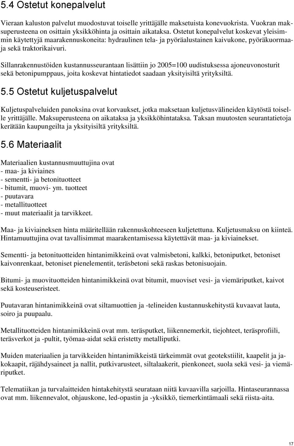 Sillanrakennustöiden kustannusseurantaan lisättiin jo 2005=100 uudistuksessa ajoneuvonosturit sekä betonipumppaus, joita koskevat hintatiedot saadaan yksityisiltä yrityksiltä. 5.