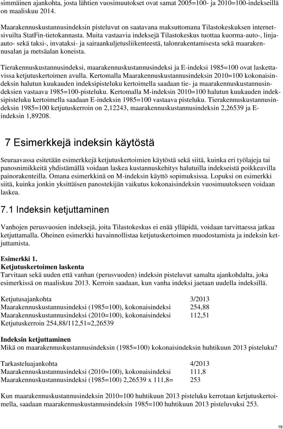 Muita vastaavia indeksejä Tilastokeskus tuottaa kuorma-auto-, linjaauto- sekä taksi-, invataksi- ja sairaankuljetusliikenteestä, talonrakentamisesta sekä maarakennusalan ja metsäalan koneista.