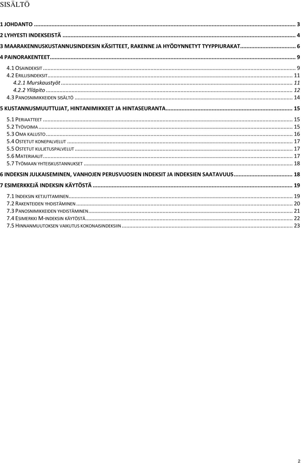 .. 16 5.4 OSTETUT KONEPALVELUT... 17 5.5 OSTETUT KULJETUSPALVELUT... 17 5.6 MATERIAALIT... 17 5.7 TYÖMAAN YHTEISKUSTANNUKSET.