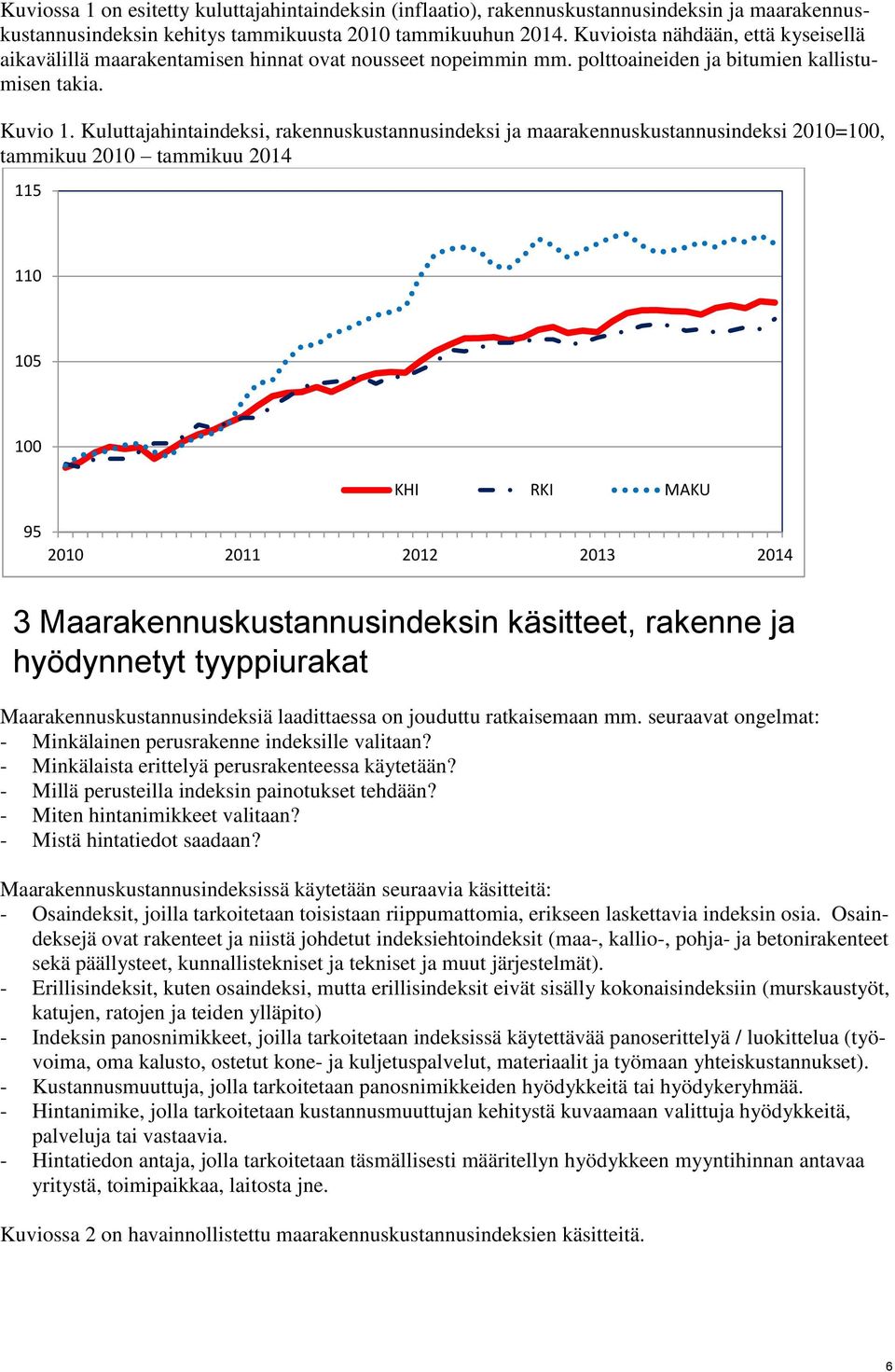 Kuluttajahintaindeksi, rakennuskustannusindeksi ja maarakennuskustannusindeksi 2010=100, tammikuu 2010 tammikuu 2014 115 110 105 100 KHI RKI MAKU 95 2010 2011 2012 2013 2014 3