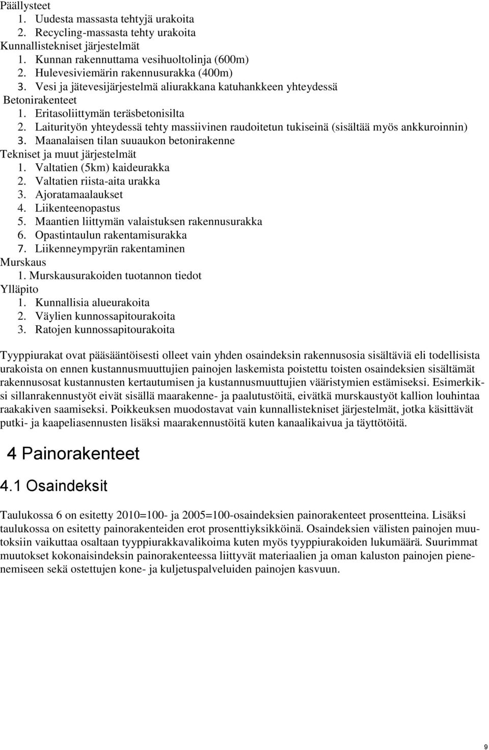 Laiturityön yhteydessä tehty massiivinen raudoitetun tukiseinä (sisältää myös ankkuroinnin) 3. Maanalaisen tilan suuaukon betonirakenne Tekniset ja muut järjestelmät 1. Valtatien (5km) kaideurakka 2.
